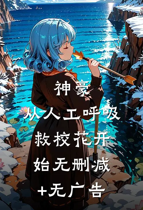 神豪：从人工呼吸救校花开始无删减+无广告