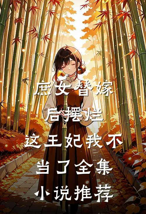 庶女替嫁后摆烂,这王妃我不当了全集推荐免费阅读