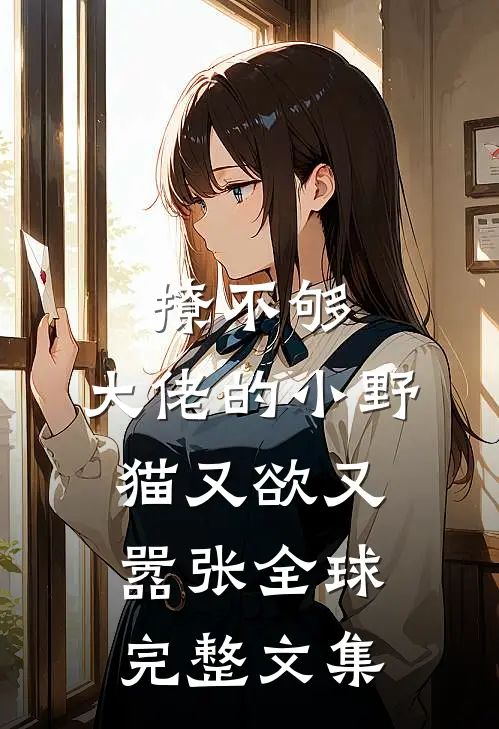 撩不够，大佬的小野猫又欲又嚣张全球完整文集