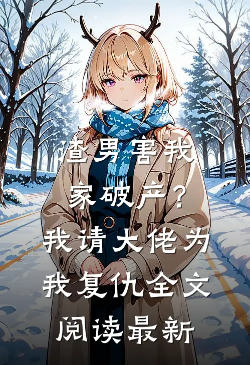 渣男害我家破产？我请大佬为我复仇全文阅读最新