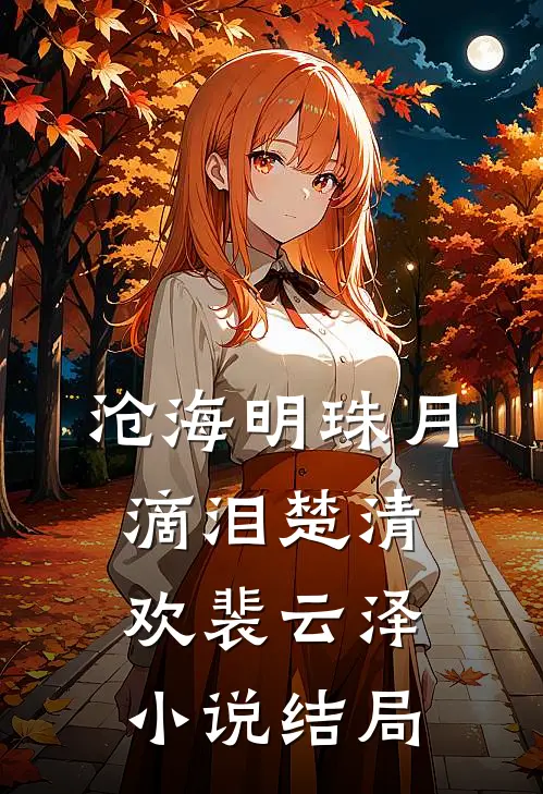 沧海明珠月滴泪楚清欢裴云泽小说结局