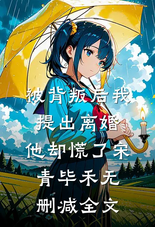 被背叛后我提出离婚，他却慌了宋青毕禾无删减全文