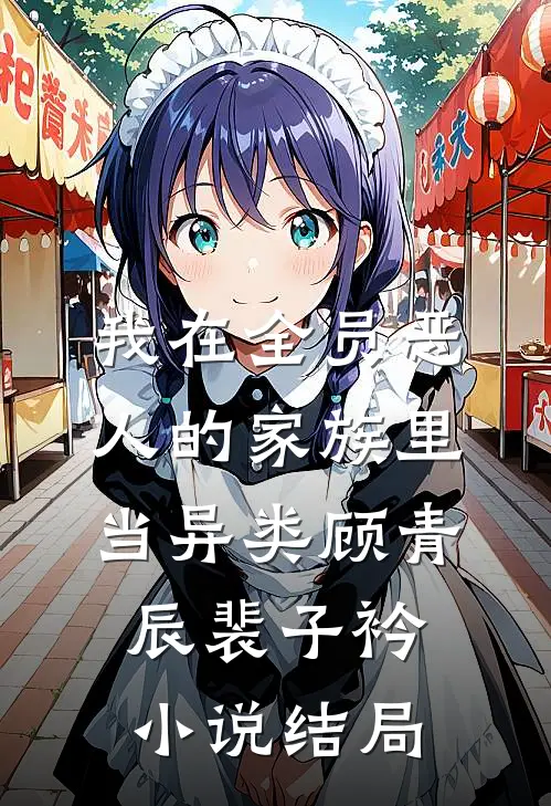 我在全员恶人的家族里当异类顾青辰裴子衿小说结局