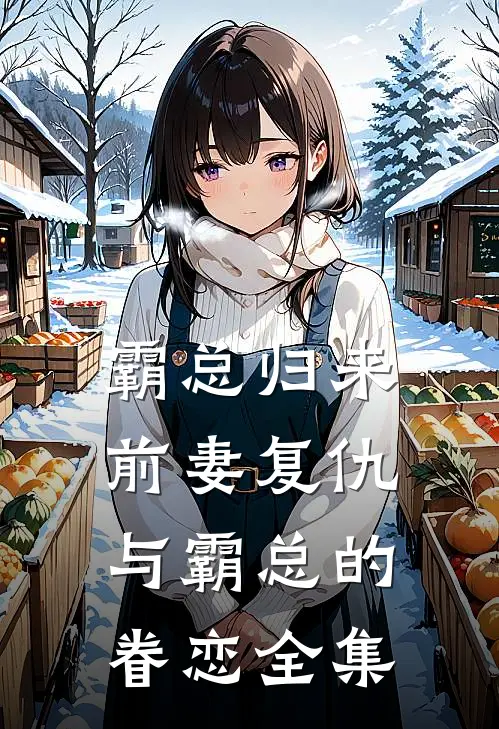 霸总归来前妻复仇与霸总的眷恋 全集免费阅读