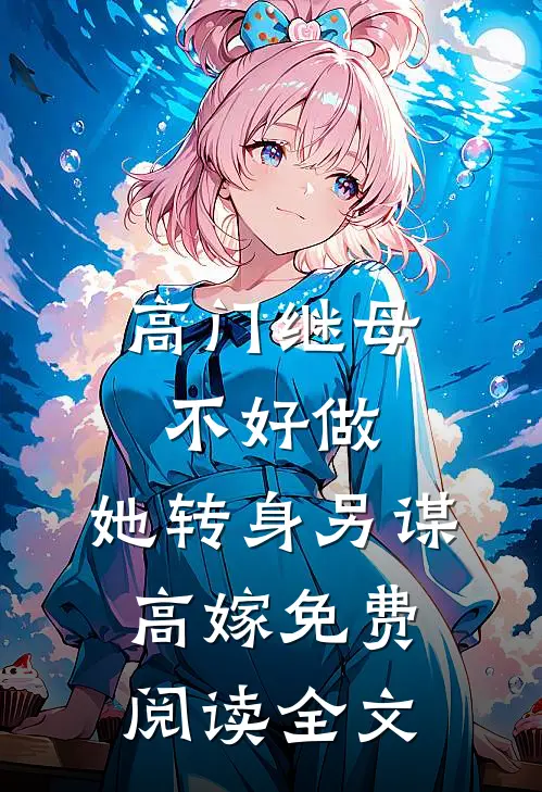 高门继母不好做，她转身另谋高嫁免费阅读全文