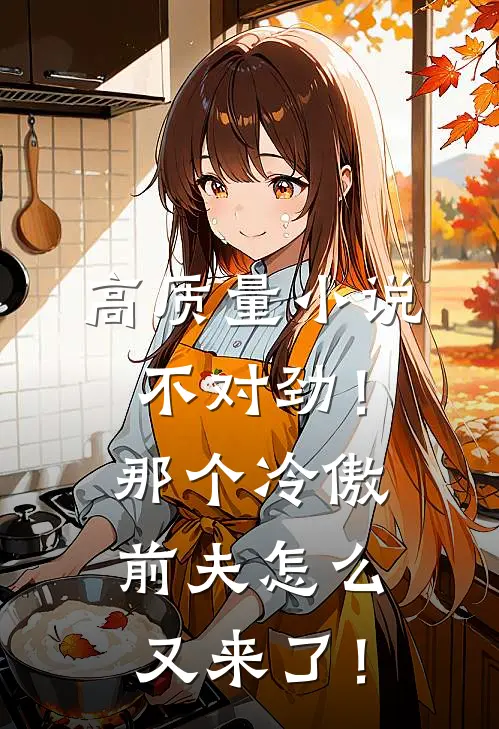 高质量小说不对劲！那个冷傲前夫怎么又来了！