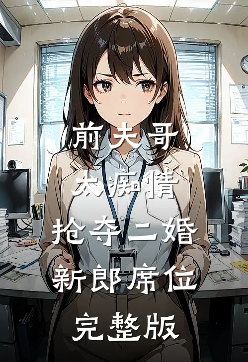 前夫哥太痴情，抢夺二婚新郎席位完整版