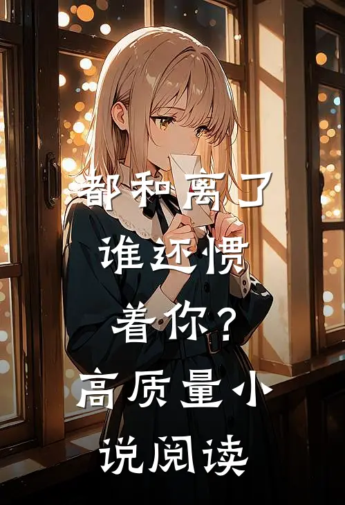 都和离了，谁还惯着你？高质量小说阅读