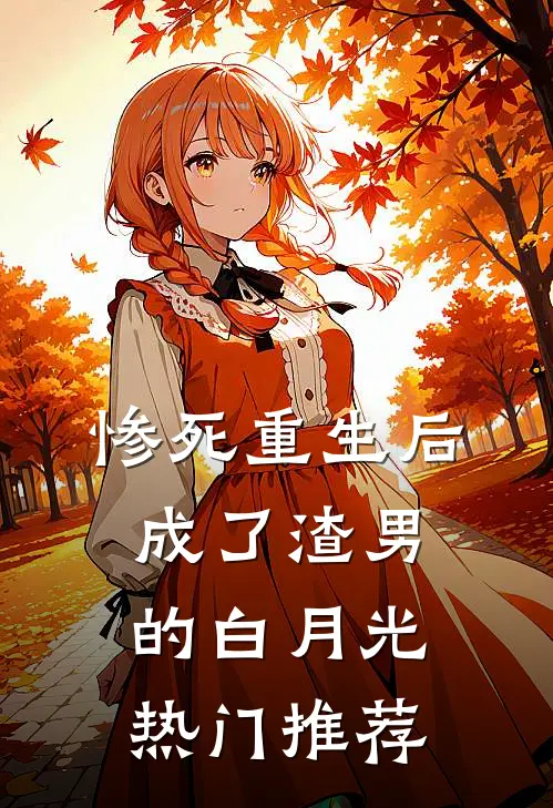 惨死重生后，成了渣男的白月光热门推荐