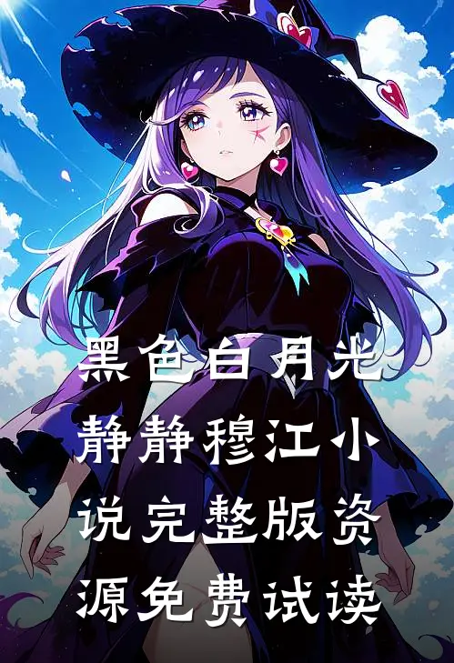 黑色白月光静静穆江小说完整版资源免费试读