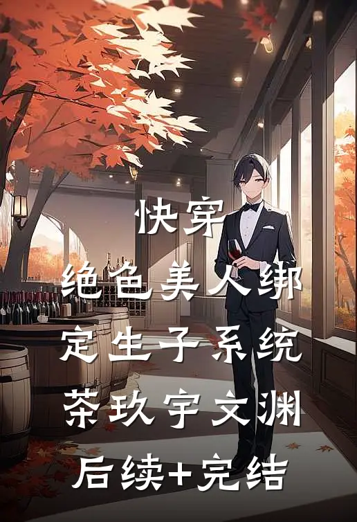 快穿：绝色美人绑定生子系统茶玖宇文渊后续+完结