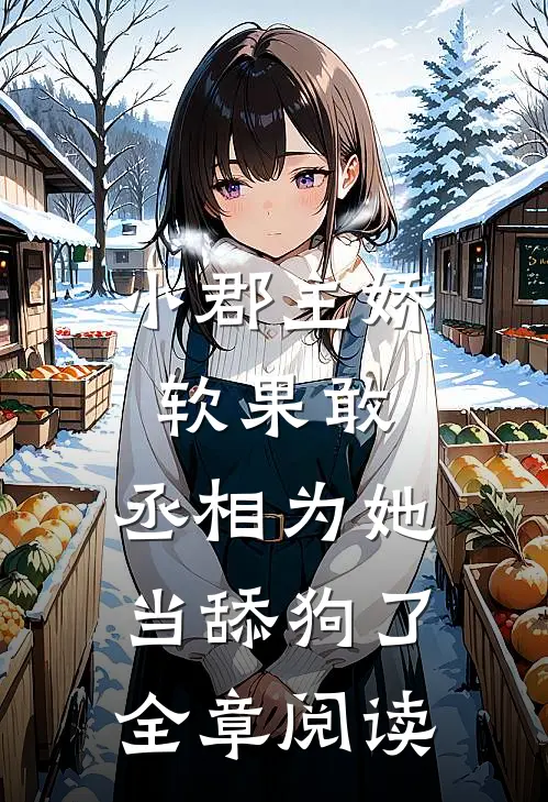 小郡主娇软果敢,丞相为她当舔狗了全章阅读