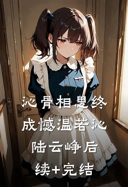 沁骨相思终成憾温若沁陆云峥后续+完结