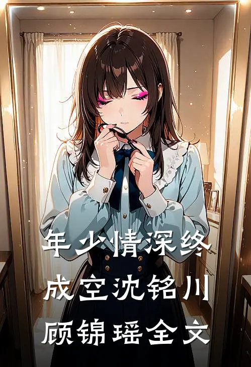 年少情深终成空沈铭川顾锦瑶全文