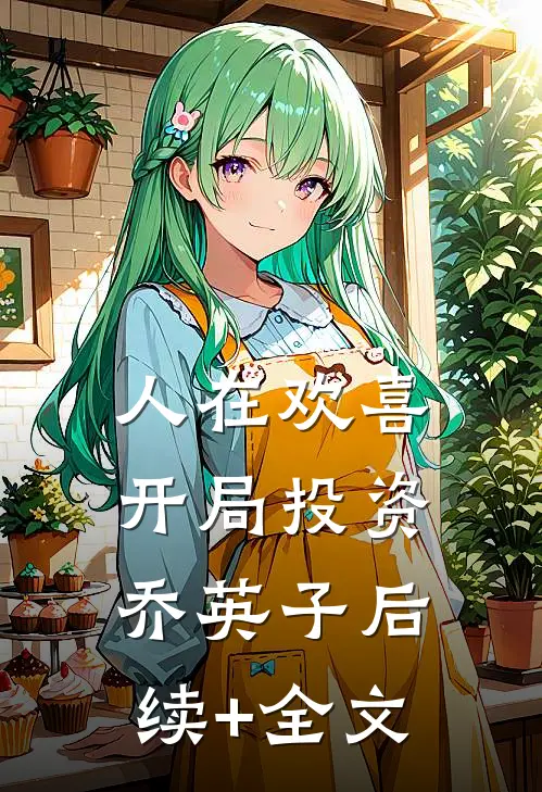 人在欢喜：开局投资乔英子后续+全文