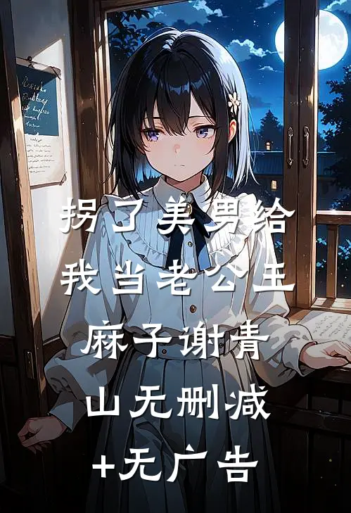 拐了美男给我当老公王麻子谢青山无删减+无广告