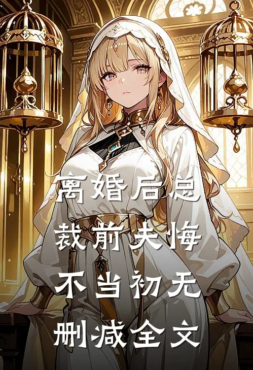 离婚后总裁前夫悔不当初无删减全文