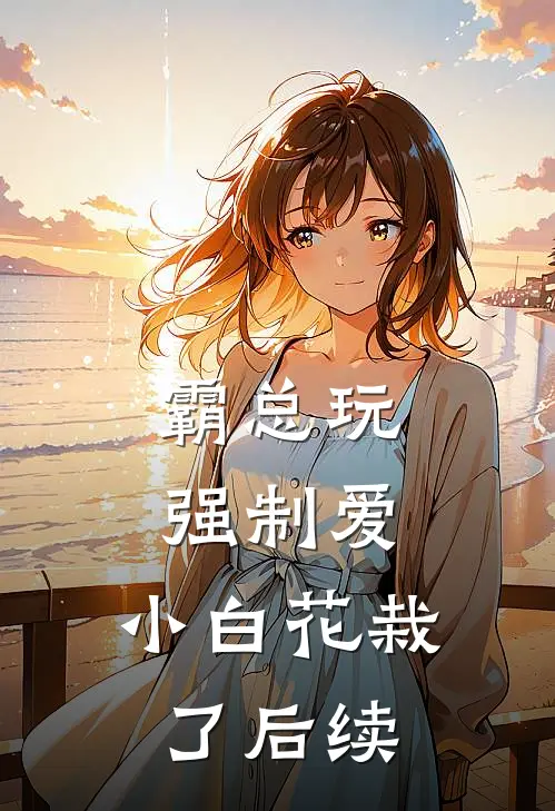 霸总玩强制爱，小白花栽了后续