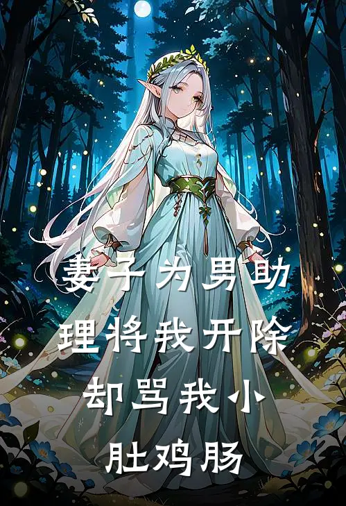 妻子为男助理将我开除，却骂我小肚鸡肠