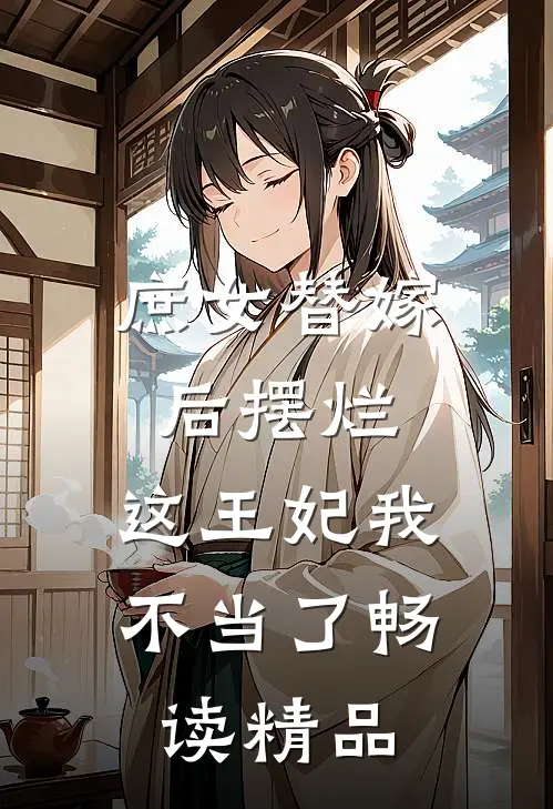 庶女替嫁后摆烂，这王妃我不当了畅读精品
