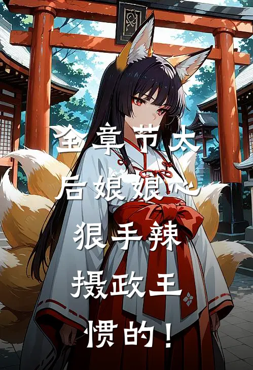 全章节太后娘娘心狠手辣，摄政王惯的！