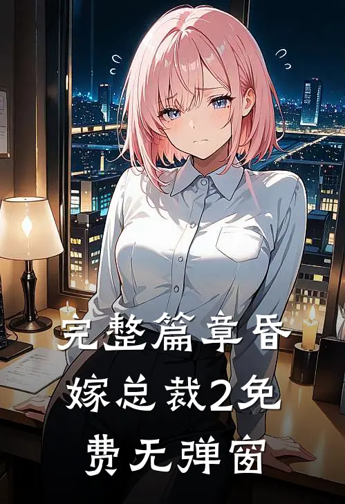 完整篇章昏嫁总裁2免费无弹窗