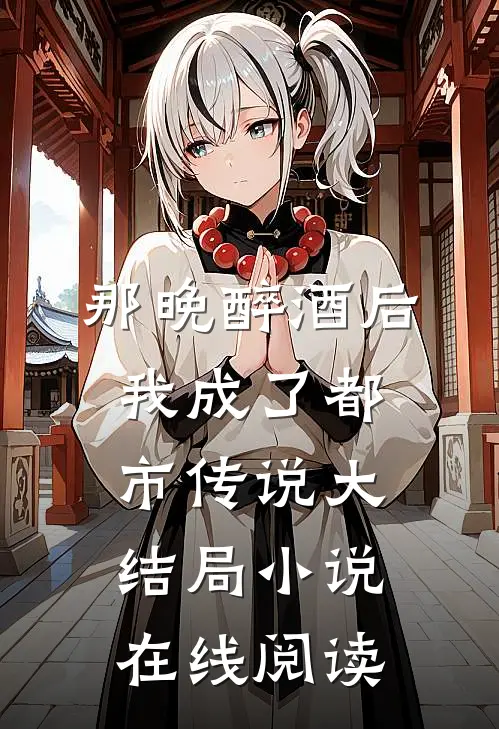那晚醉酒后我成了都市传说大结局小说在线阅读
