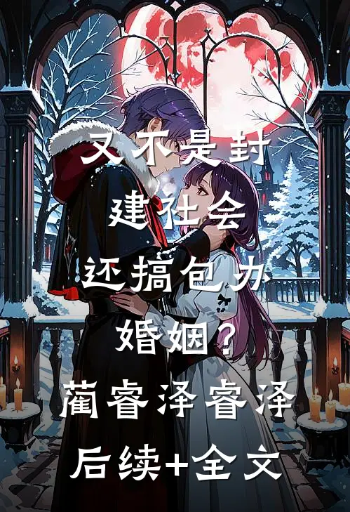 又不是封建社会，还搞包办婚姻？蔺睿泽睿泽后续+全文