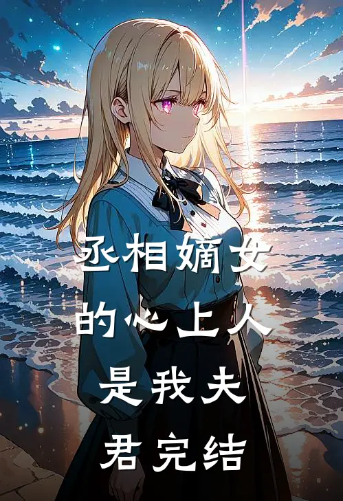 丞相嫡女的心上人，是我夫君完结