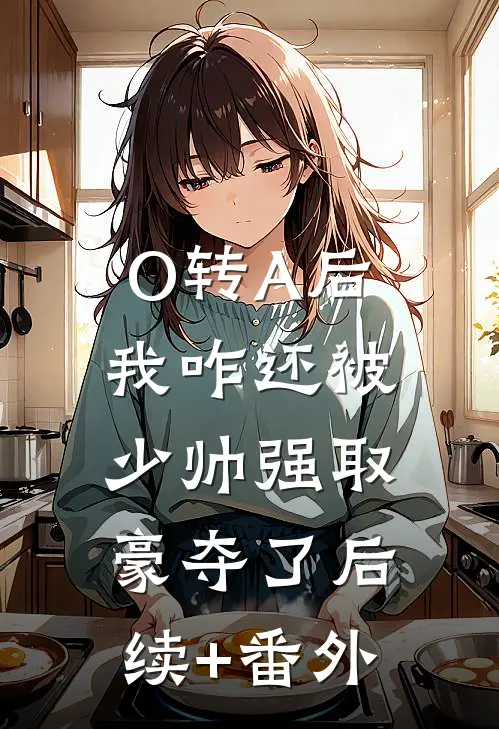 O转A后，我咋还被少帅强取豪夺了后续+番外
