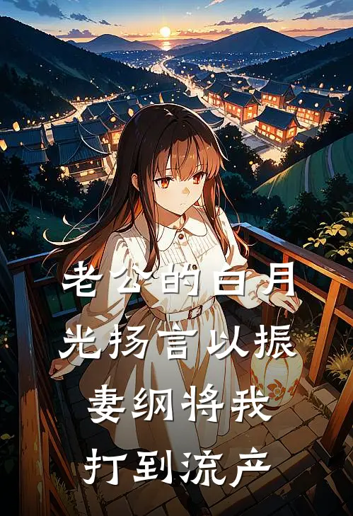 老公的白月光扬言以振妻纲将我打到流产