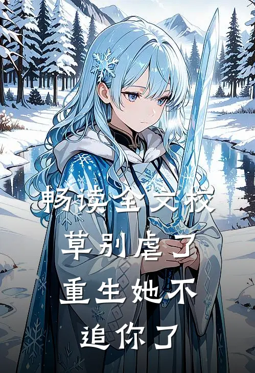 畅读全文校草别虐了,重生她不追你了百度