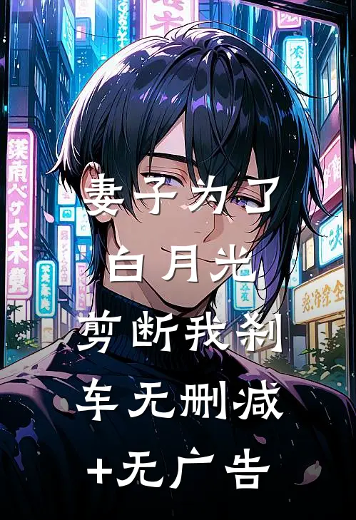妻子为了白月光，剪断我刹车无删减+无广告