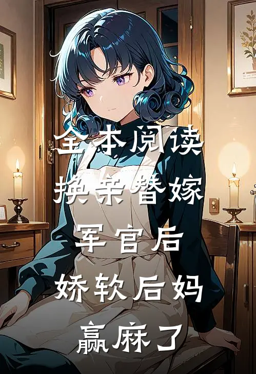 全本阅读换亲替嫁军官后，娇软后妈赢麻了