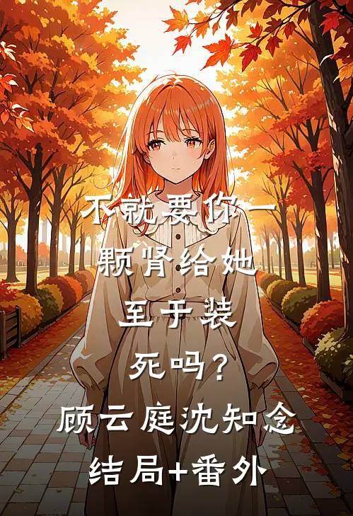 不就要你一颗肾给她，至于装死吗？顾云庭沈知念结局+番外