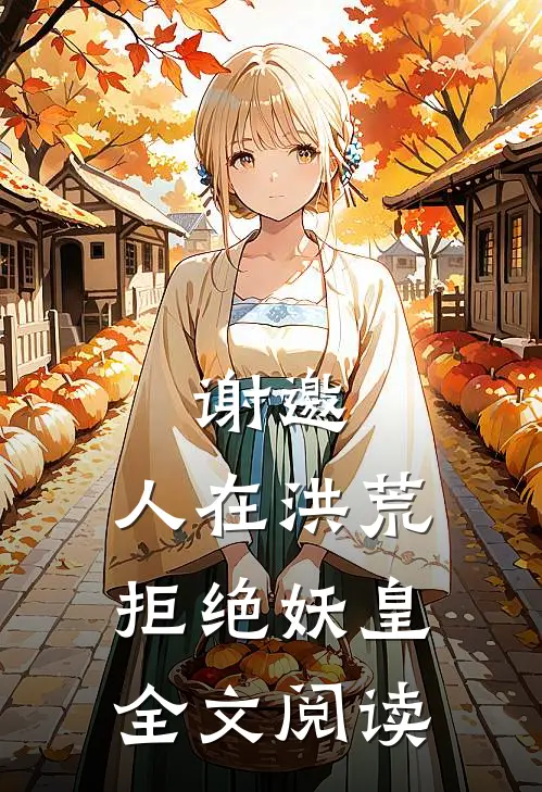 谢邀，人在洪荒，拒绝妖皇全文阅读