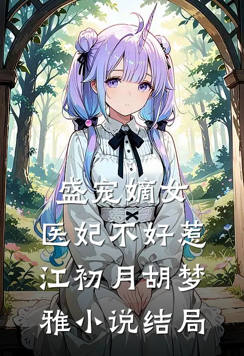盛宠嫡女：医妃不好惹江初月胡梦雅小说结局