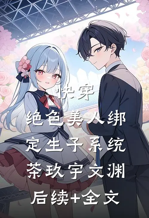 快穿：绝色美人绑定生子系统茶玖宇文渊后续+全文