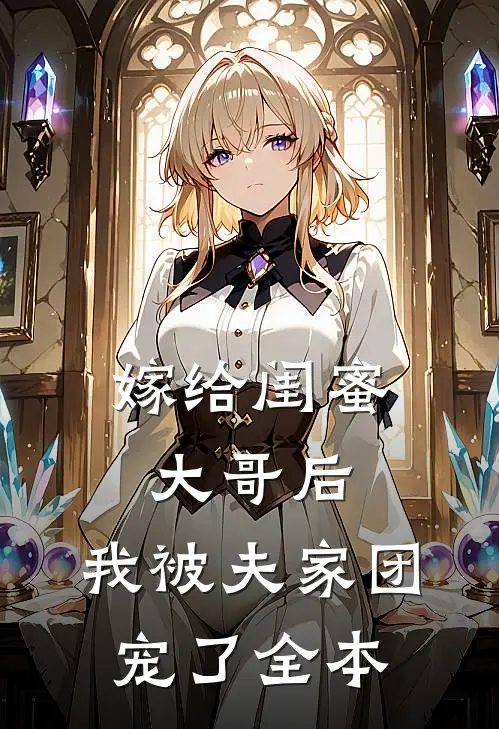 嫁给闺蜜大哥后,我被夫家团宠了全本免费阅读