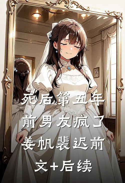 死后第五年前男友疯了姜帆裴迟前文+后续