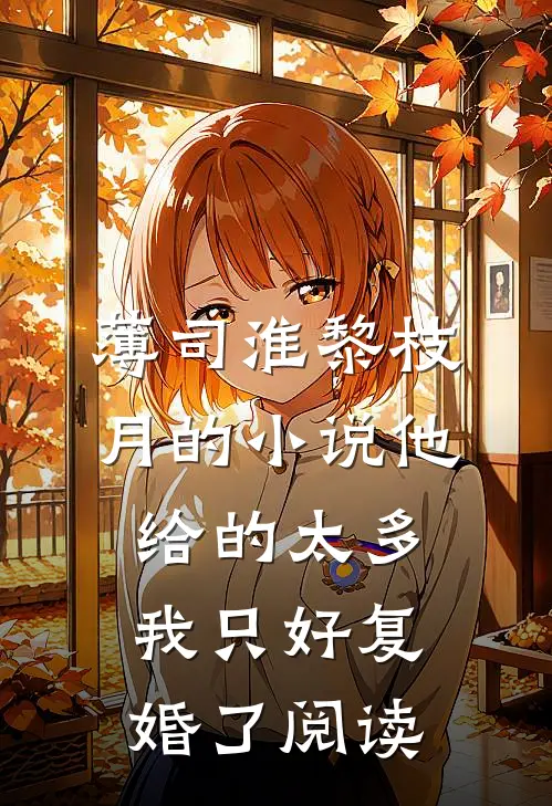 薄司淮黎枝月的小说他给的太多，我只好复婚了阅读