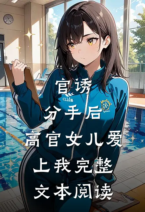 官诱：分手后，高官女儿爱上我完整文本阅读