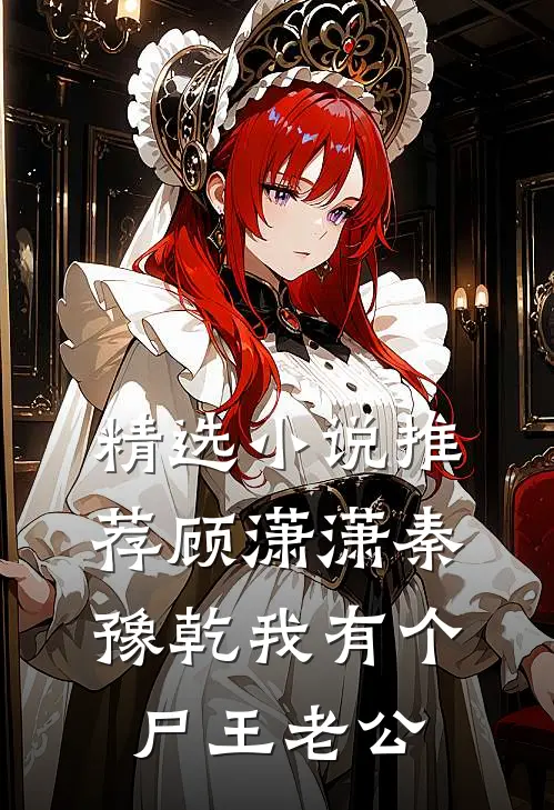 精选小说推荐顾潇潇秦豫乾我有个尸王老公