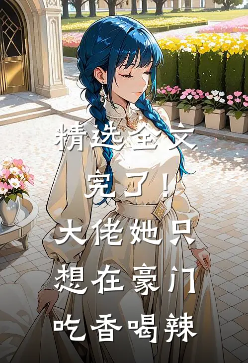 精选全文完了！大佬她只想在豪门吃香喝辣
