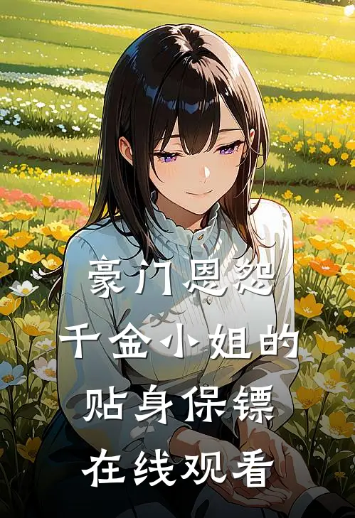 豪门恩怨：千金小姐的贴身保镖在线观看