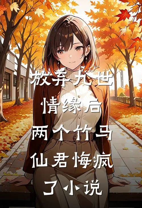 放弃九世情缘后,两个竹马仙君悔疯了