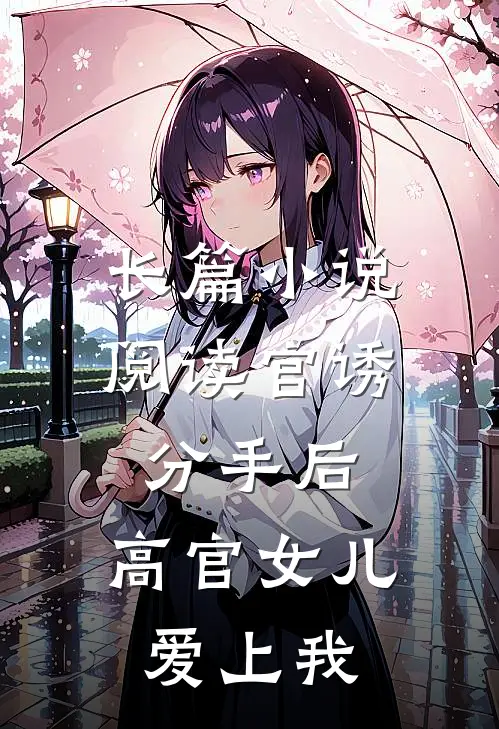 长篇小说阅读官诱：分手后，高官女儿爱上我