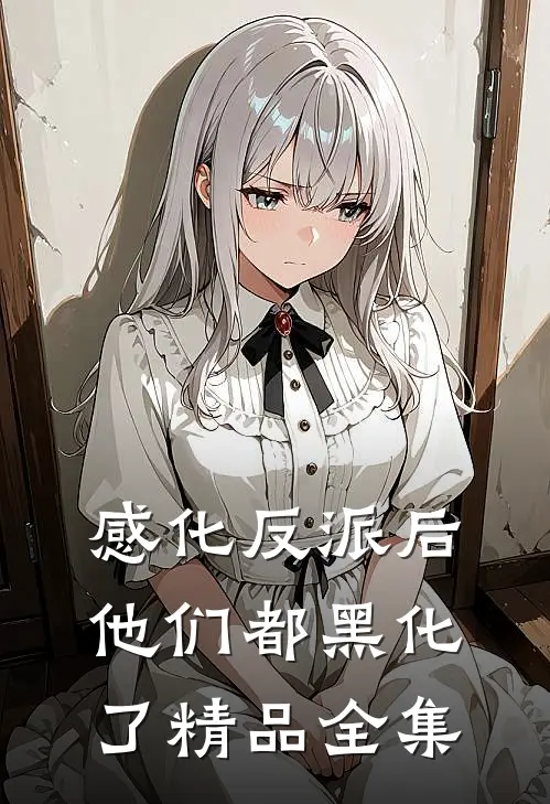 感化反派后，他们都黑化了精品全集
