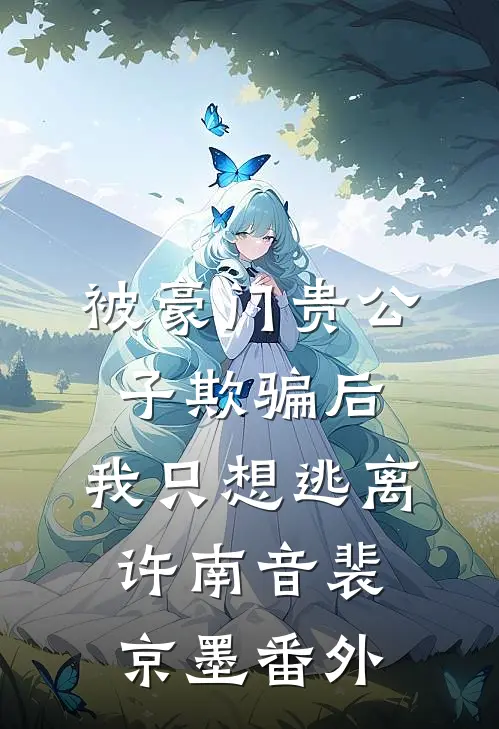 被豪门贵公子欺骗后，我只想逃离许南音裴京墨 番外