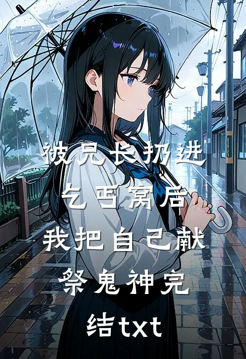 被兄长扔进乞丐窝后，我把自己献祭鬼神完结txt